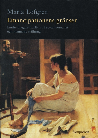 Emancipationens gränser : Emilie Flygare-Carléns 1840-talsromaner och kvinn; Maria Löfgren; 2004