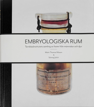 Embryologiska rum : Tornbladinstitutets samling av foster från människor och djur; Malin Thomas Nilsson, Solveig Jülich; 2022