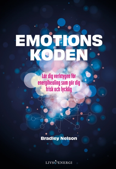 Emotionskoden : lär dig verktygen för energihealing som gör dig frisk och lycklig; Bradley Nelson; 2021