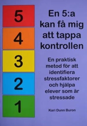 En 5:a kan få mig att tappa kontrollen! En praktisk metod för att identifiera stressfaktorer och hjälpa elever som är stressade; Kari Dunn Buron; 2013