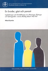 En broder, gäst och parasit : uppfattningar och föreställningar om utlänningar, flyktingar och flyktingpolitik i svensk offentlig debatt 1942-1947; Mikael Byström; 2006