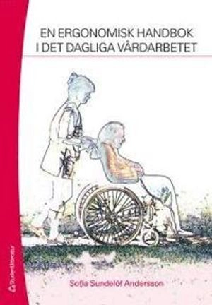 En ergonomisk handbok i det dagliga vårdarbetet; Sofia Sundelöf Andersson; 2011