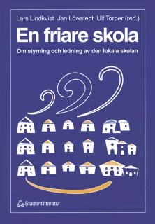 En friare skola - Om styrning och ledning av den lokala skolan; Mats Ekholm, Jan Löwstedt, Birgitta Ekman, Mats Granlund, Gunnar Berg, Ingrid Jönsson, Lars Lindkvist, Anders Magnusson, Ulf Torper, Hans-Åke Scherp, Ulrika Tillberg; 2008