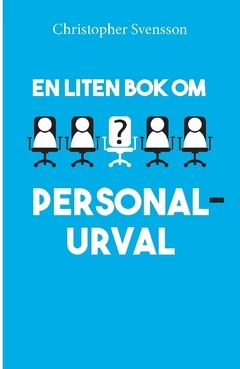 En liten bok om personalurval; Christopher Svensson; 2021