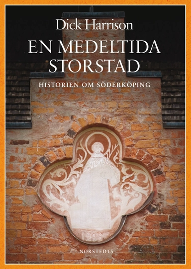 En medeltida storstad : historien om Söderköping; Dick Harrison; 2012