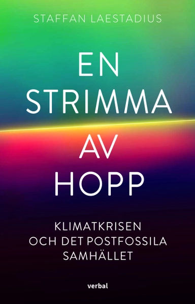 En strimma av hopp : klimatkrisen och det postfossila samhället; Staffan Laestadius; 2021