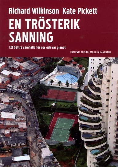 En trösterik sanning : ett bättre samhälle för oss och vår planet; Richard Wilkinson, Kate Pickett; 2015