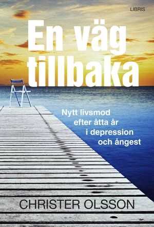 En väg tillbaka : nytt livsmod efter åtta år i depression och ångest; Christer Olsson; 2011