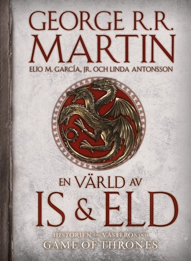 En värld av is och eld : historien om Västeros och Game of thrones; George R. R. Martin, Elio M. Garcia JR, Linda Antonsson; 2015