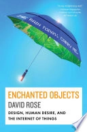 Enchanted Objects: Design, Human Desire, and the Internet of Things; David Rose; 2014