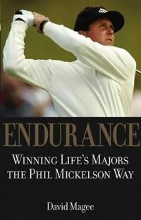 Endurance: Winning Life?s Majors the Phil Mickelson Way; David Magee; 2005