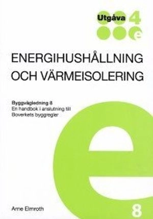 Energihushållning & värmeisolering. Byggvägledning 8. Utg 4; Arne Elmroth; 2015