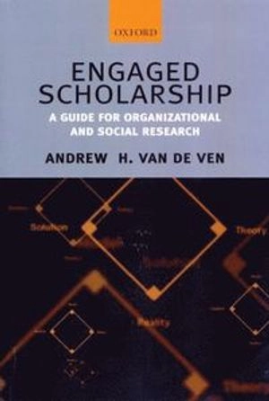 Engaged scholarship : a guide for organizational and social research; Andrew H. Van de Ven; 2007