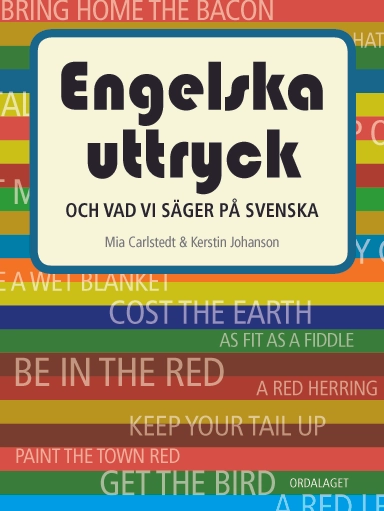 Engelska uttryck : och vad vi säger på svenska; Mia Carlstedt, Kerstin Johanson; 2011