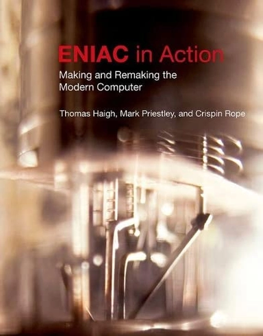 ENIAC in Action; Thomas Haigh, Mark Priestley, Crispin Rope; 2016