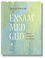 Ensam med Gud : böner av människor som inte ber; Janusz Korczak; 2004