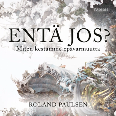 Entä jos? Miten kestämme epävarmuutta; Roland Paulsen; 2021