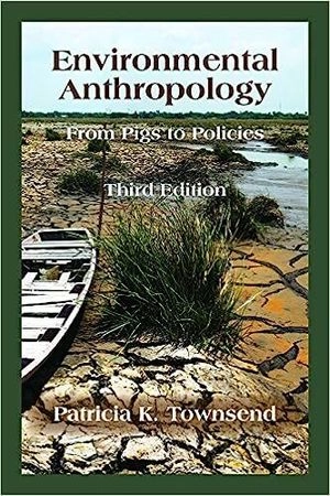 Environmental anthropology : from pigs to policies; Patricia K. Townsend; 2018