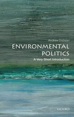 Environmental politics : a very short introduction; Andrew Dobson; 2016