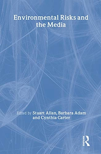 Environmental risks and the media; Stuart Allan, Barbara Adam, Cynthia Carter; 2000