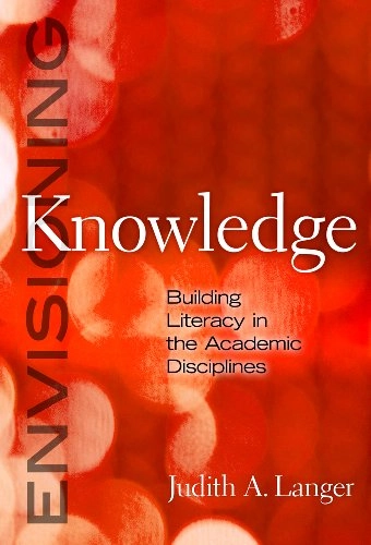 Envisioning knowledge : building literacy in the academic disciplines; Judith A. Langer; 2011