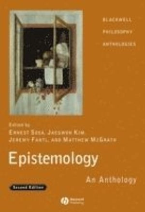 Epistemology: An Anthology; Ernest Sosa, Jaegwon Kim, Jeremy Fantl, Matthew McGrath; 2008