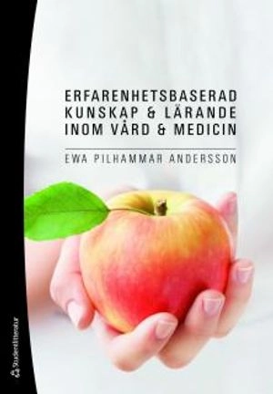 Erfarenhetsbaserad kunskap och lärande inom vård och medicin; Ewa Pilhammar Andersson; 2011