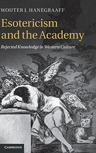 Esotericism and the academy : rejected knowledge in Western culture; Wouter J. Hanegraaff; 2012