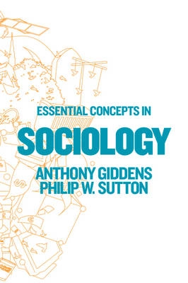 Essential Concepts in Sociology; Anthony Giddens, Philip W. Sutton; 2014