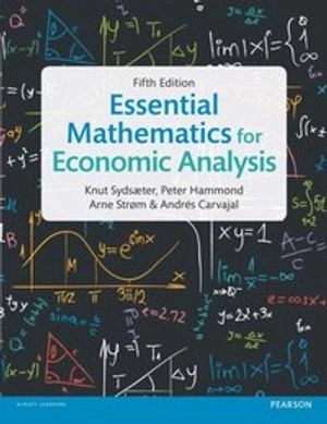 Essential Mathematics for Economic Analysis ; Knut Sydsaeter, Peter Hammond, Andrés Carvajal, Arne Strom; 2016