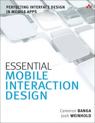 Essential Mobile Interaction Design: Perfecting Interface Design in Mobile Apps; Cameron Banga, Josh Weinhold; 2014