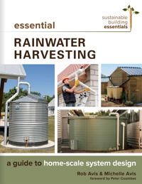 Essential Rainwater Harvesting; Rob Avis, Michelle Avis; 2018