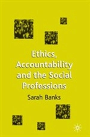 Ethics, accountability and the social professions; Sarah Banks; 2004