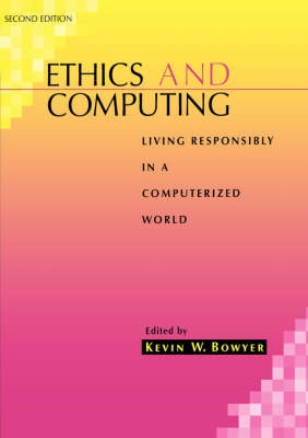 Ethics and Computing: Living Responsibly in a Computerized World; Kevin W. Bowyer; 2000