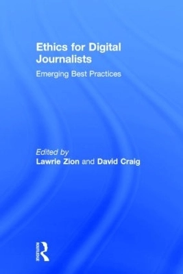 Ethics for digital journalists : emerging best practices; Lawrie Zion, David Craig; 2015