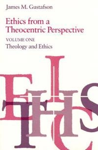 Ethics from a theocentric perspective; James M. Gustafson; 1981