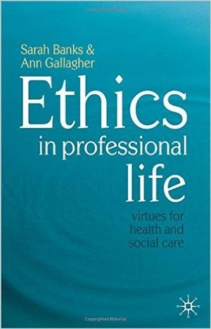 Ethics in professional life : virtues for health and social care; Sarah Banks; 2009