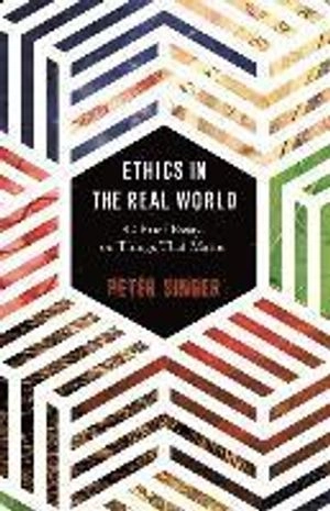 Ethics in the real world : 82 brief essays on things that matter ; with a new afterword by the author; filosof Peter Singer; 2017