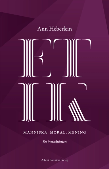 Etik : människa, moral, mening : en introduktion; Ann Heberlein; 2014