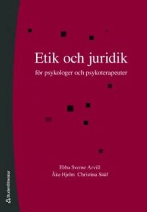 Etik och juridik : för psykologer och psykoterapeuter; Ebba Sverne Arvill, Åke Hjelm, Christina Sääf; 2010