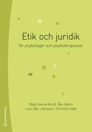 Etik och juridik : för psykologer och psykoterapeuter; Ebba Sverne Arvill, Åke Hjelm, Lars-Åke Johnsson, Christina Sääf; 2015