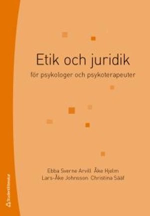 Etik och juridik : för psykologer och psykoterapeuter; Ebba Sverne Arvill, Åke Hjelm, Lars-Åke Johnsson, Christina Sääf; 2017