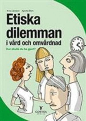 Etiska dilemman i vården : hur skulle du ha gjort?; Anna Jansson, Agneta Blom; 2007