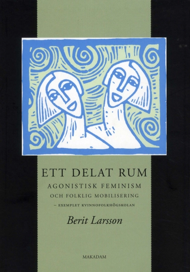 Ett delat rum : agonistisk feminism och folklig mobilisering - exemplet kvinnofolkhögskolan; Berit Larsson; 2010