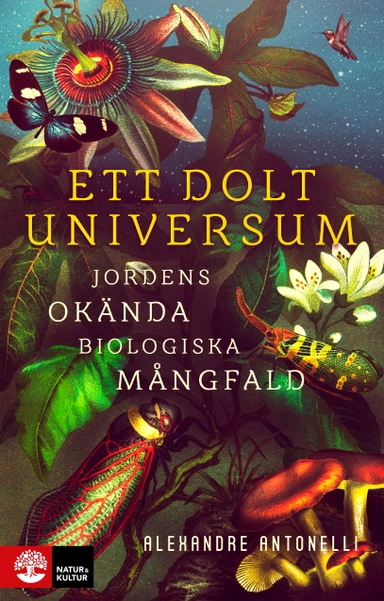 Ett dolt universum : jordens okända biologiska mångfald; Alexandre Antonelli; 2022