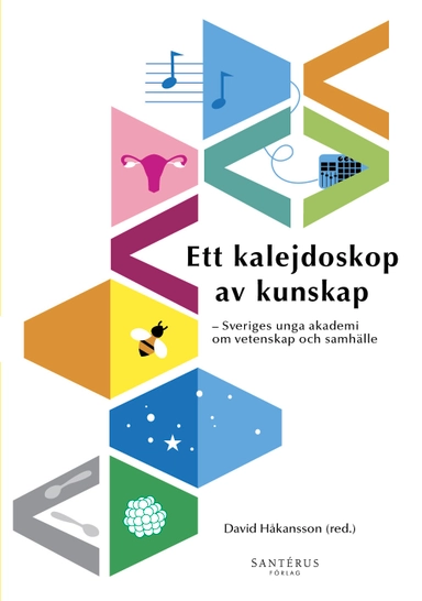 Ett kalejdoskop av kunskap : Sveriges unga akademi om vetenskap och samhälle; Alexandre Antonelli, Steffi Burchardt, Palle Dahlstedt, Anna Dreber Almenberg, Ericka Johnson, Magnus Jonsson, Robert Lagerström, Virginia Langum, Josefin Larsson, Martin Leijnse, Mattias Lundberg, Aryo Makko, Kristian Pietras, Jonas Olofsson, Anna Rising, Gabriel Skantze, Sara Strandberg, Maria Tenje, Katarina Wadstein MacLeod, Karl Wennberg, Marie Wiberg; 2019