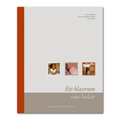 Ett klassrum som lockar; Ann Johansson, Carina Ring, Anna Skillström Karlsson; 2007