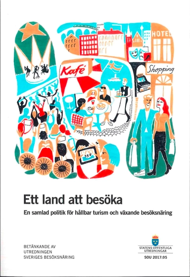 Ett land att besöka. SOU 2017:95. En samlad politik för hållbar turism och växande besöksnäring : Betänkande från Utredningen om Sveriges besöksnäring; Näringsdepartementet; 2017