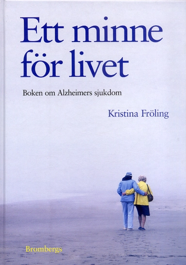 Ett minne för livet : boken om Alzheimers sjukdom; Kristina Fröling; 2005