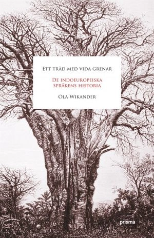 Ett träd med vida grenar : de indoeuropeiska språkens historia; Ola Wikander; 2008